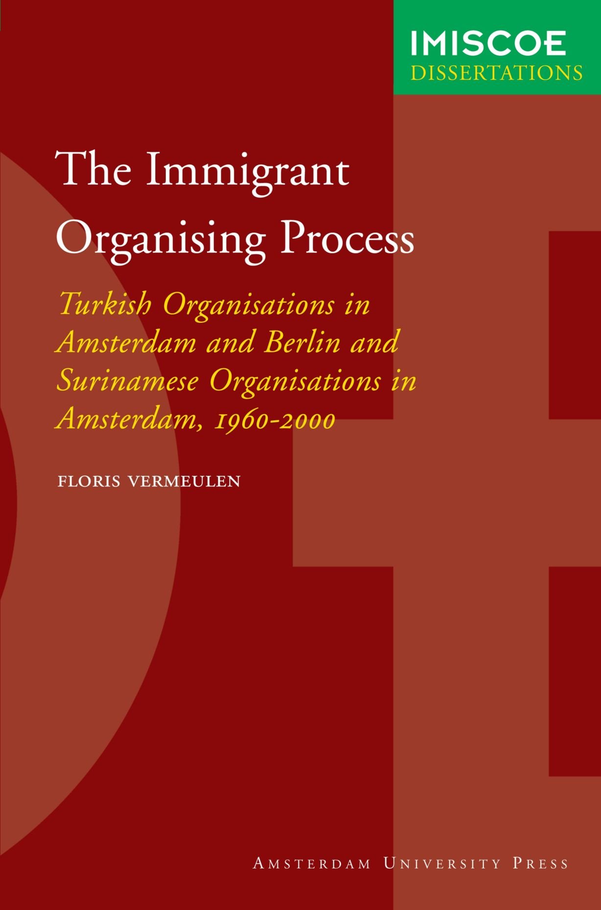 The immigrant organising process: Turkish organisations in Amsterdam and Berlin and Surinamese organisations in Amsterdam, 1960-2000